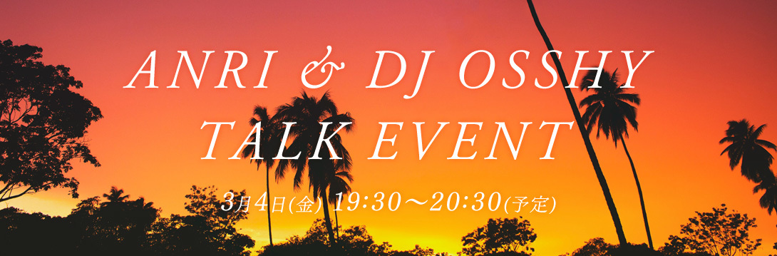 ANRI & DJ OSSHY TALK EVENT